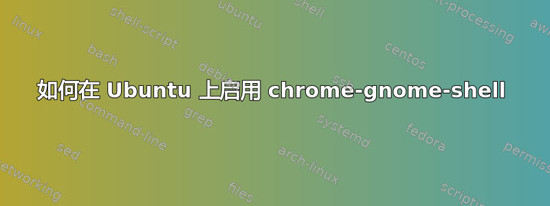如何在 Ubuntu 上启用 chrome-gnome-shell