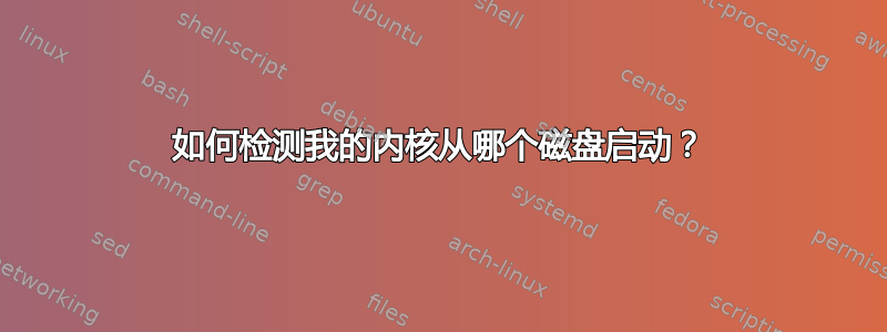 如何检测我的内核从哪个磁盘启动？