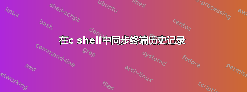 在c shell中同步终端历史记录