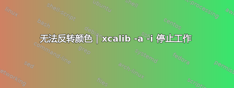 无法反转颜色 | xcalib -a -i 停止工作