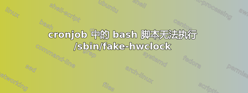 cronjob 中的 bash 脚本无法执行 /sbin/fake-hwclock