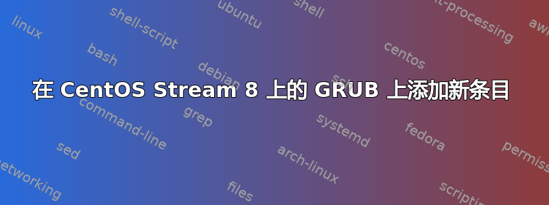 在 CentOS Stream 8 上的 GRUB 上添加新条目