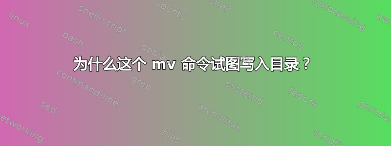 为什么这个 mv 命令试图写入目录？