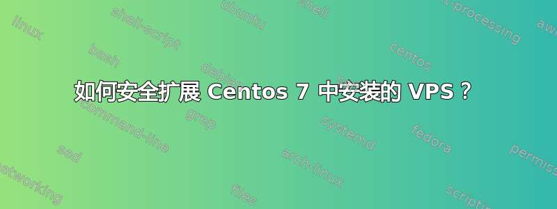 如何安全扩展 Centos 7 中安装的 VPS？