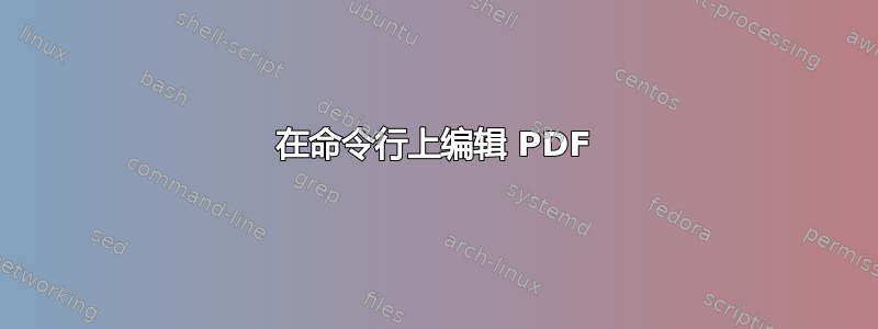 在命令行上编辑 PDF