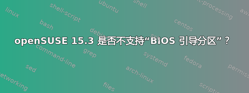 openSUSE 15.3 是否不支持“BIOS 引导分区”？