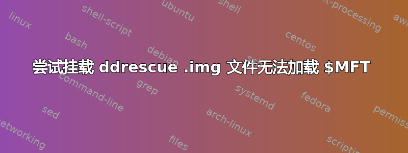 尝试挂载 ddrescue .img 文件无法加载 $MFT