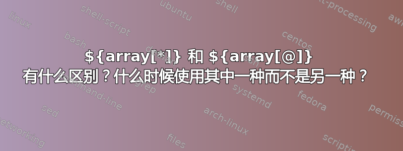 ${array[*]} 和 ${array[@]} 有什么区别？什么时候使用其中一种而不是另一种？ 