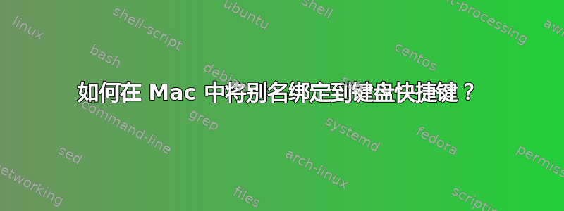 如何在 Mac 中将别名绑定到键盘快捷键？