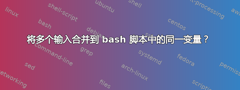 将多个输入合并到 bash 脚本中的同一变量？