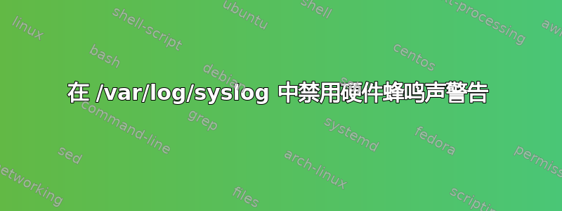 在 /var/log/syslog 中禁用硬件蜂鸣声警告