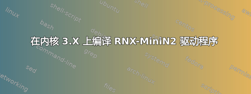 在内核 3.X 上编译 RNX-MiniN2 驱动程序