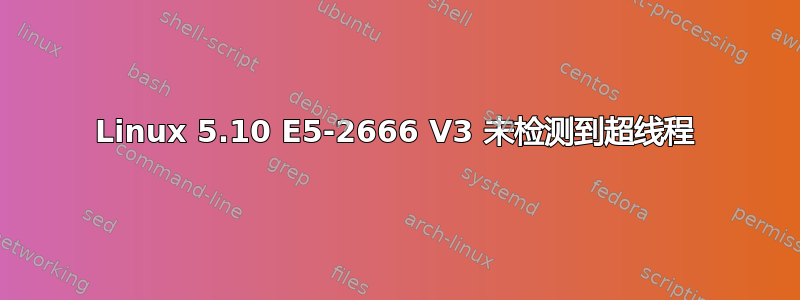 Linux 5.10 E5-2666 V3 未检测到超线程