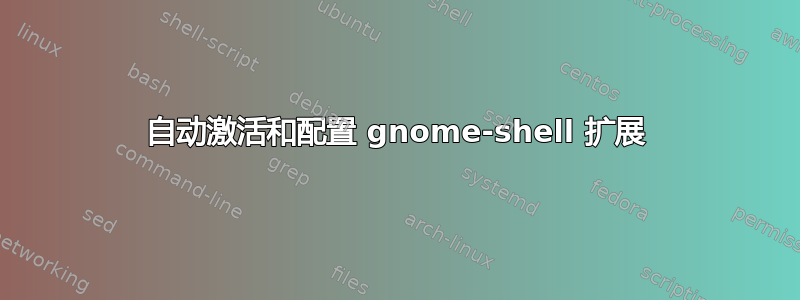 自动激活和配置 gnome-shell 扩展