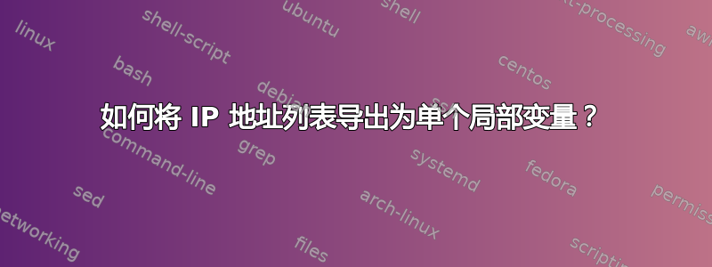 如何将 IP 地址列表导出为单个局部变量？