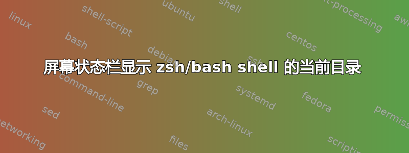 屏幕状态栏显示 zsh/bash shell 的当前目录