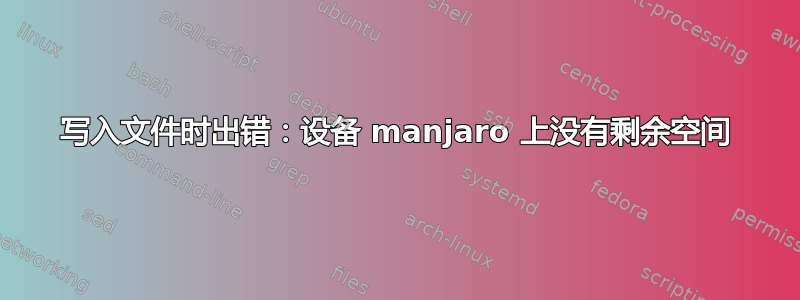 写入文件时出错：设备 manjaro 上没有剩余空间