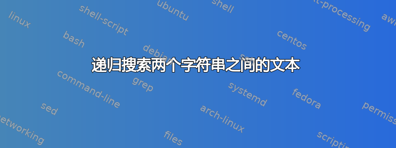 递归搜索两个字符串之间的文本