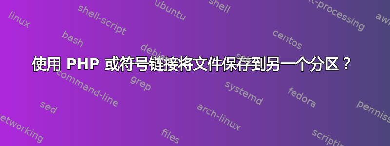 使用 PHP 或符号链接将文件保存到另一个分区？