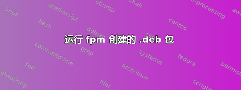 运行 fpm 创建的 .deb 包