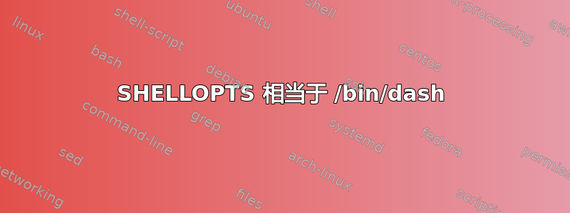 SHELLOPTS 相当于 /bin/dash