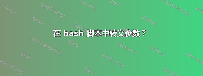 在 bash 脚本中转义参数？