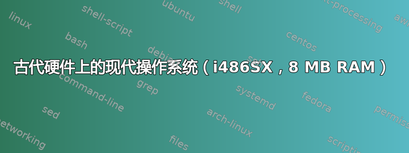 古代硬件上的现代操作系统（i486SX，8 MB RAM）