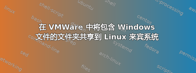 在 VMWare 中将包含 Windows 文件的文件夹共享到 Linux 来宾系统