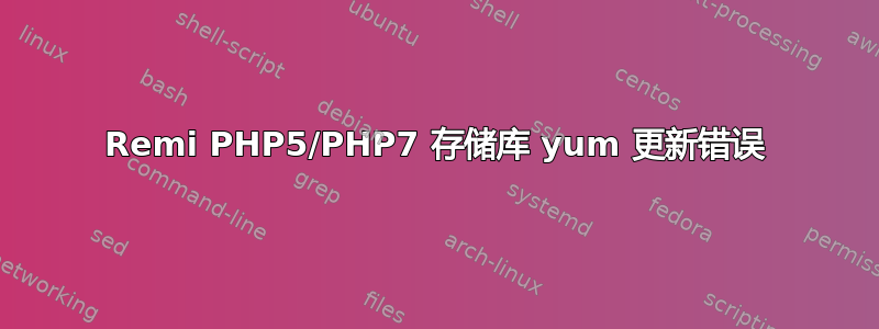 Remi PHP5/PHP7 存储库 yum 更新错误