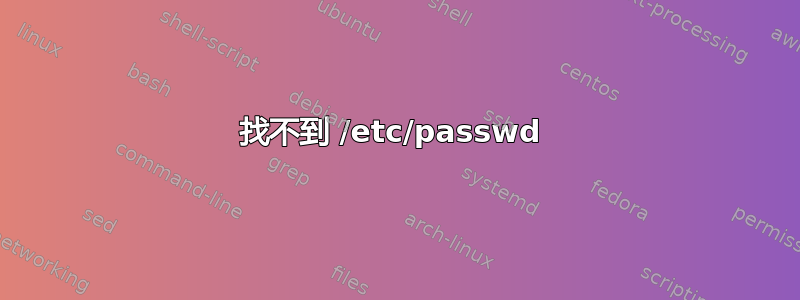 找不到 /etc/passwd 