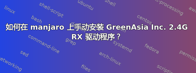 如何在 manjaro 上手动安装 GreenAsia Inc. 2.4G RX 驱动程序？