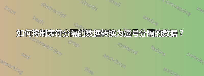 如何将制表符分隔的数据转换为逗号分隔的数据？