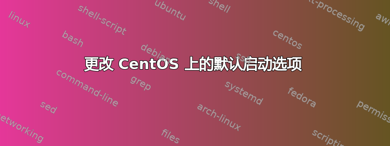 更改 CentOS 上的默认启动选项