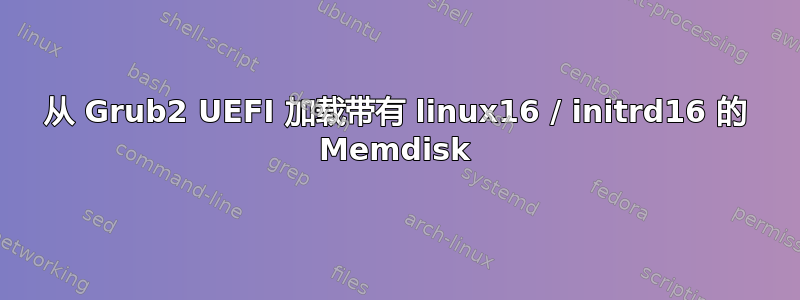 从 Grub2 UEFI 加载带有 linux16 / initrd16 的 Memdisk