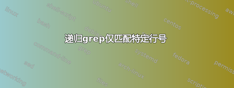 递归grep仅匹配特定行号