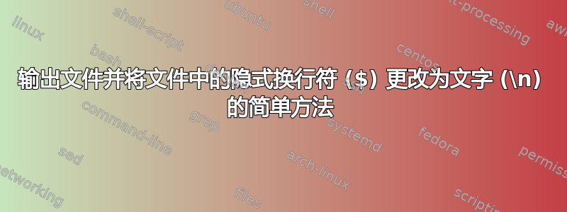 输出文件并将文件中的隐式换行符 ($) 更改为文字 (\n) 的简单方法