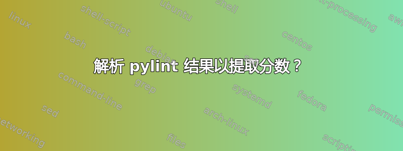 解析 pylint 结果以提取分数？