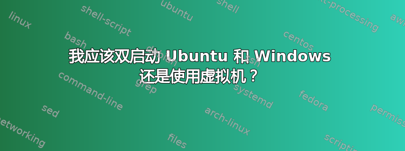 我应该双启动 Ubuntu 和 Windows 还是使用虚拟机？