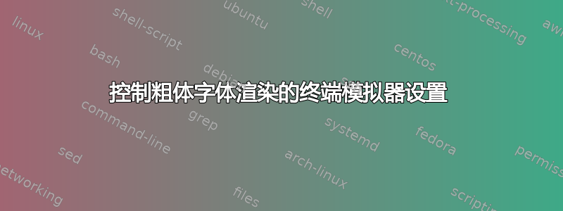 控制粗体字体渲染的终端模拟器设置