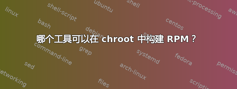 哪个工具可以在 chroot 中构建 RPM？