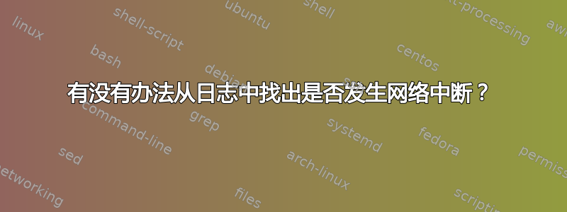 有没有办法从日志中找出是否发生网络中断？