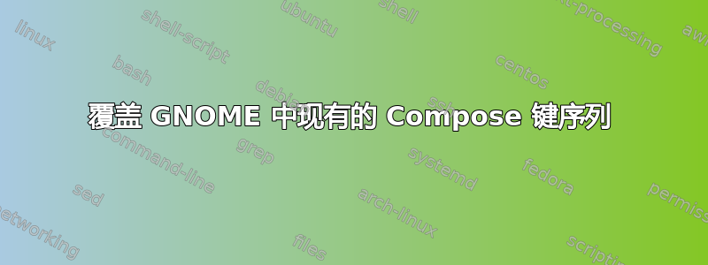 覆盖 GNOME 中现有的 Compose 键序列