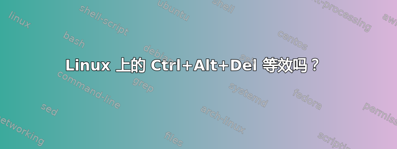 Linux 上的 Ctrl+Alt+Del 等效吗？ 