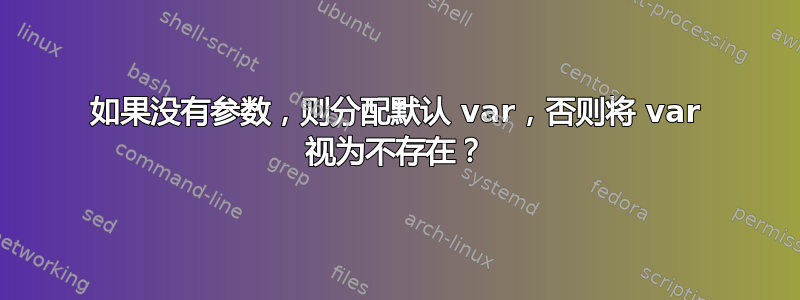 如果没有参数，则分配默认 var，否则将 var 视为不存在？