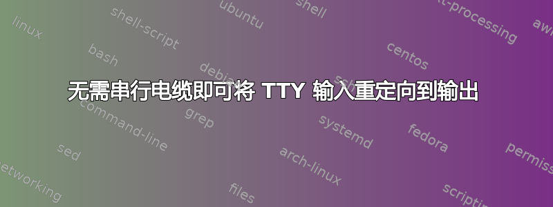 无需串行电缆即可将 TTY 输入重定向到输出