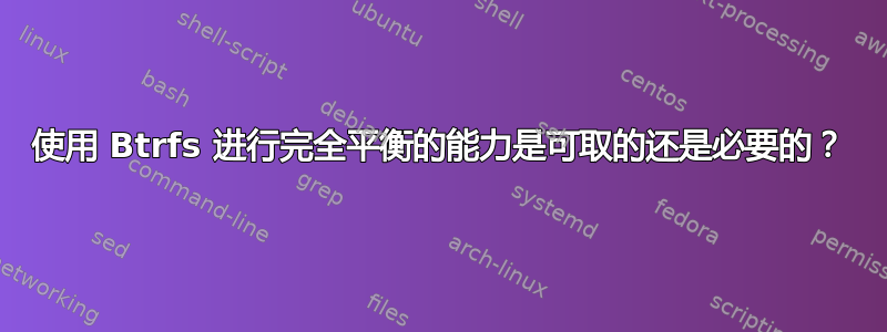 使用 Btrfs 进行完全平衡的能力是可取的还是必要的？