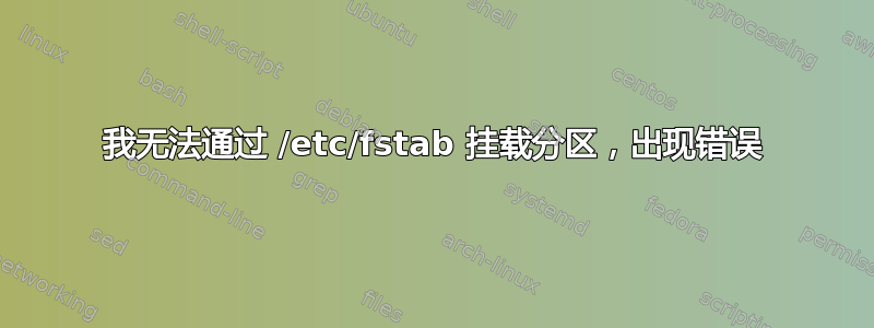 我无法通过 /etc/fstab 挂载分区，出现错误