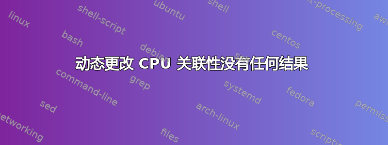 动态更改 CPU 关联性没有任何结果