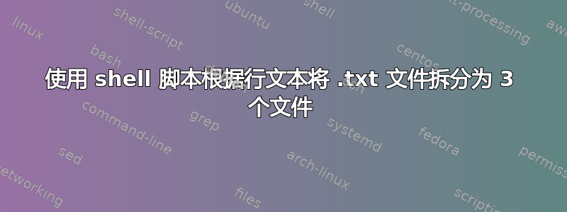 使用 shell 脚本根据行文本将 .txt 文件拆分为 3 个文件