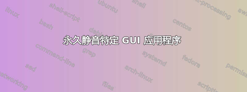 永久静音特定 GUI 应用程序